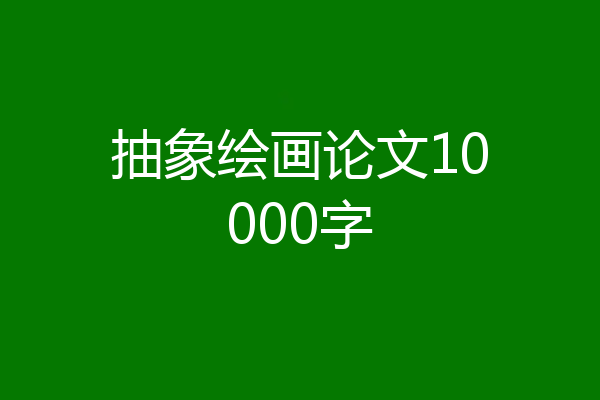 抽象绘画论文10000字