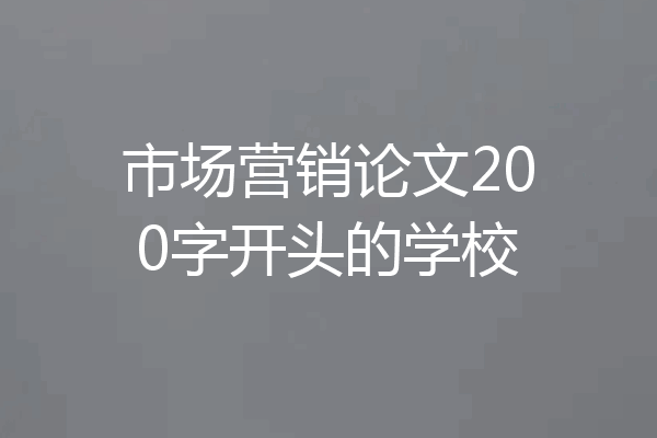 市场营销论文200字开头的学校