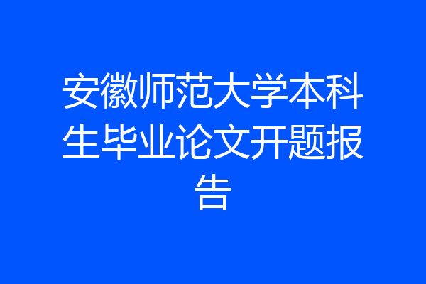安徽师范大学本科生毕业论文开题报告