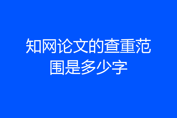 知网论文的查重范围是多少字