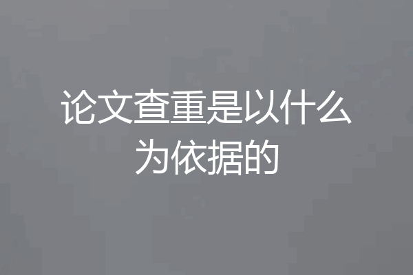 论文查重是以什么为依据的