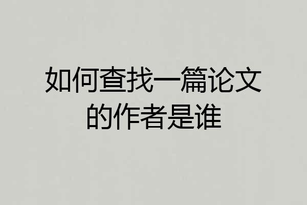 如何查找一篇论文的作者是谁