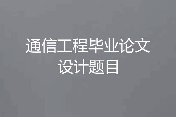 通信工程毕业论文设计题目