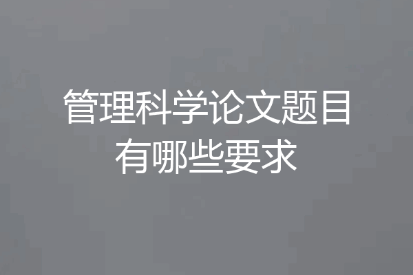 管理科学论文题目有哪些要求