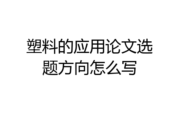 塑料的应用论文选题方向怎么写