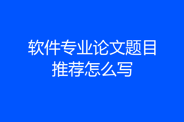 软件专业论文题目推荐怎么写