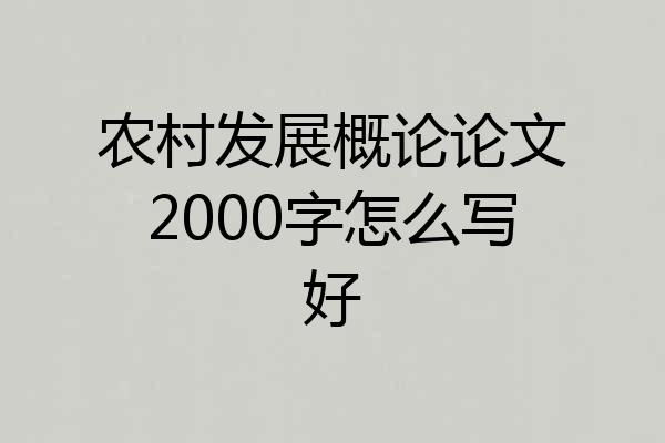 农村发展概论论文2000字怎么写好