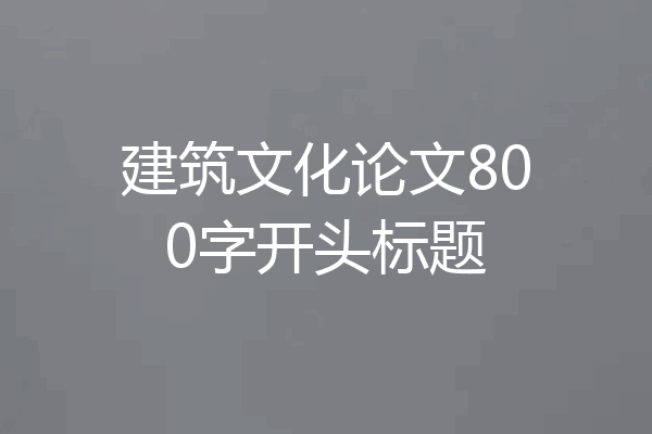 建筑文化论文800字开头标题