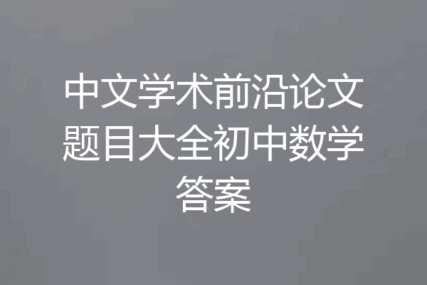中文学术前沿论文题目大全初中数学答案