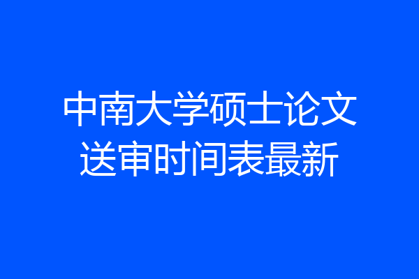 中南大学硕士论文送审时间表最新