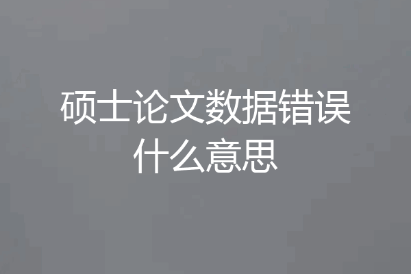 硕士论文数据错误什么意思