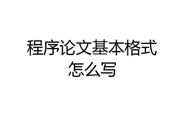 程序论文基本格式怎么写