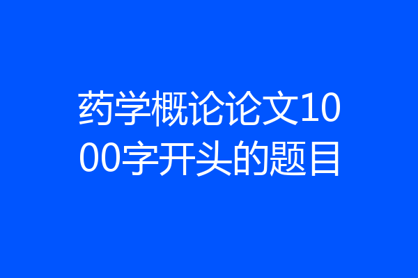 药学概论论文1000字开头的题目
