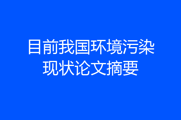 目前我国环境污染现状论文摘要