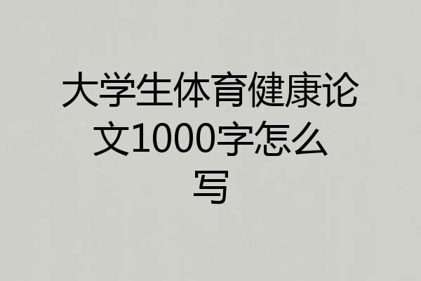 大学生体育健康论文1000字怎么写