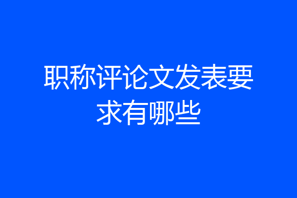 职称评论文发表要求有哪些