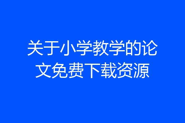 关于小学教学的论文免费下载资源