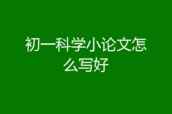 初一科学小论文怎么写好