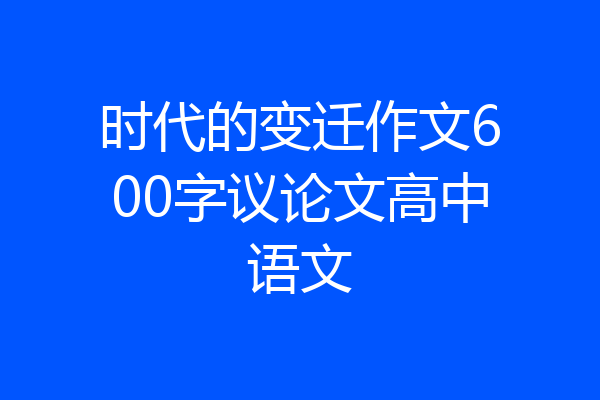 时代的变迁作文600字议论文高中语文