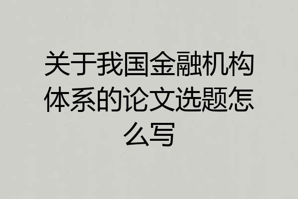 关于我国金融机构体系的论文选题怎么写