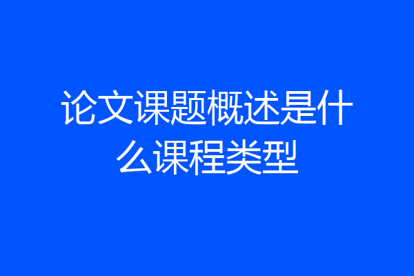论文课题概述是什么课程类型