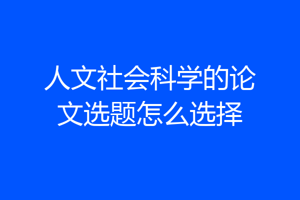 人文社会科学的论文选题怎么选择