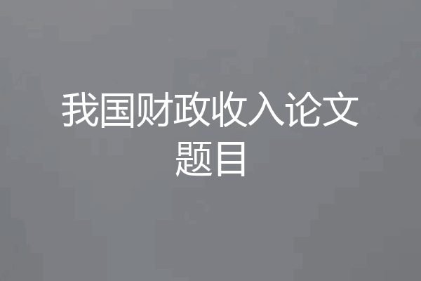 我国财政收入论文题目