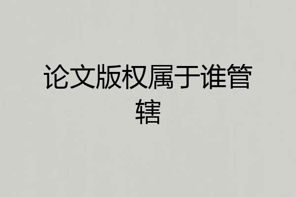 论文版权属于谁管辖