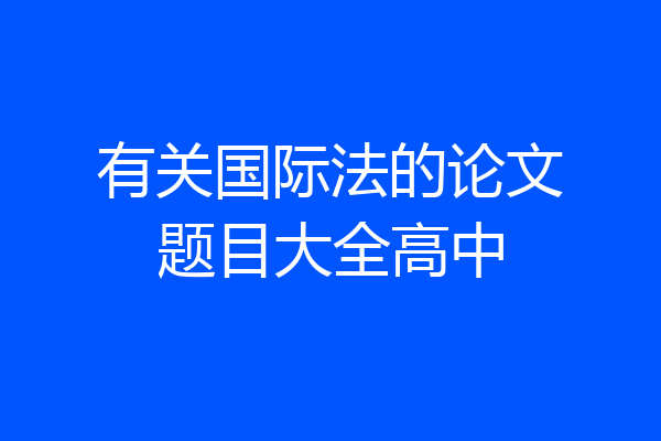 有关国际法的论文题目大全高中