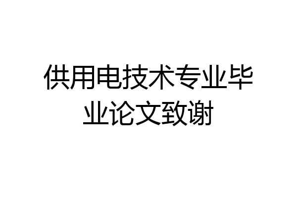 供用电技术专业毕业论文致谢