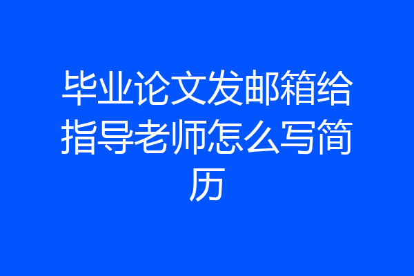 毕业论文发邮箱给指导老师怎么写简历