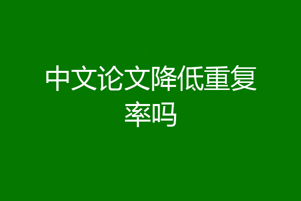 中文论文降低重复率吗
