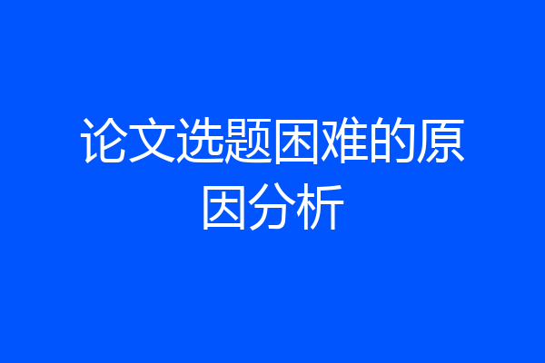 论文选题困难的原因分析