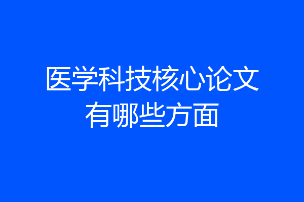 医学科技核心论文有哪些方面