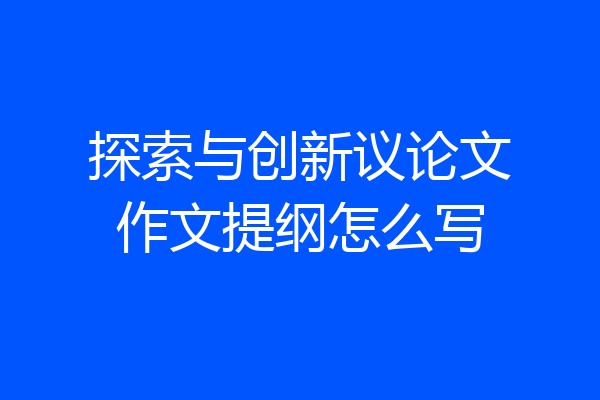 探索与创新议论文作文提纲怎么写