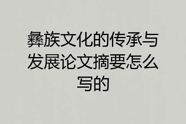 彝族文化的传承与发展论文摘要怎么写的