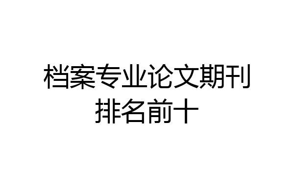 档案专业论文期刊排名前十