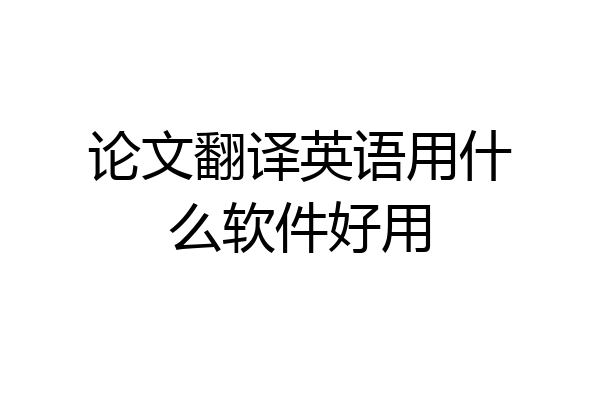 论文翻译英语用什么软件好用