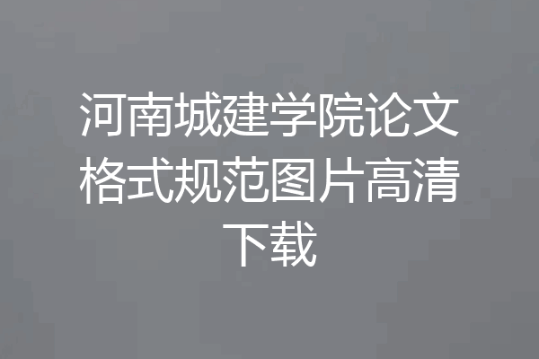 河南城建学院论文格式规范图片高清下载