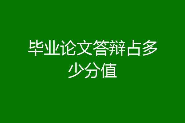 毕业论文答辩占多少分值