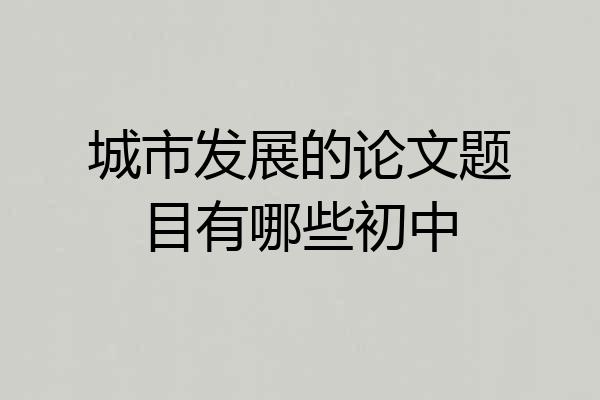 城市发展的论文题目有哪些初中