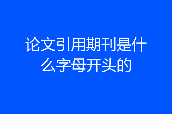 论文引用期刊是什么字母开头的