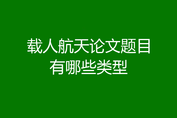 载人航天论文题目有哪些类型