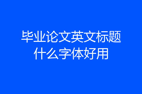 毕业论文英文标题什么字体好用