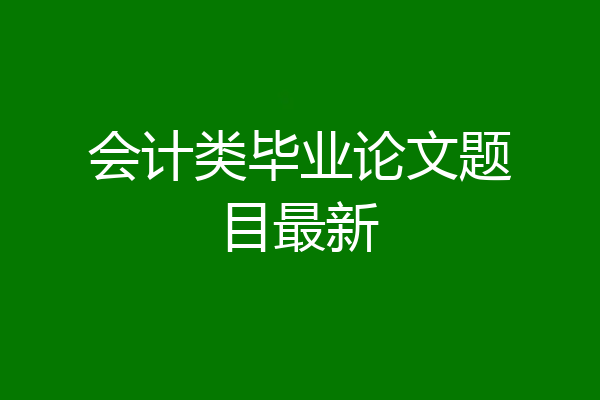 会计类毕业论文题目最新