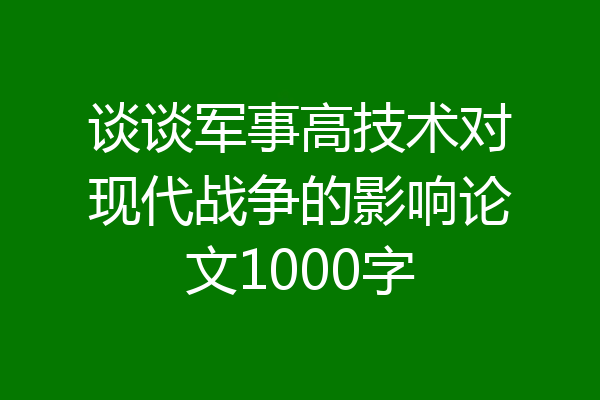 谈谈军事高技术对现代战争的影响论文1000字