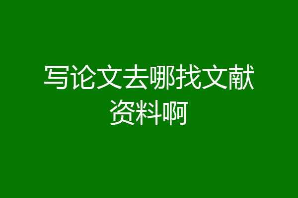 写论文去哪找文献资料啊