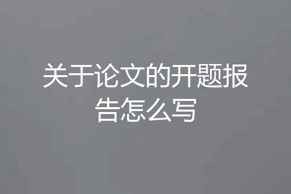 关于论文的开题报告怎么写