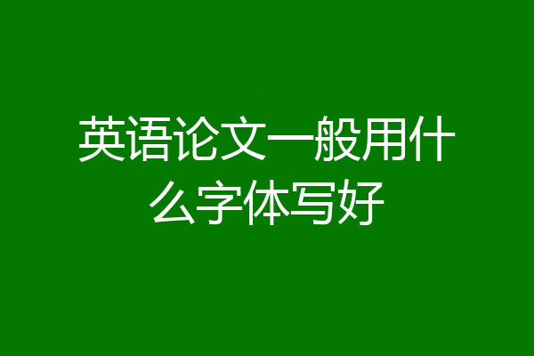 英语论文一般用什么字体写好
