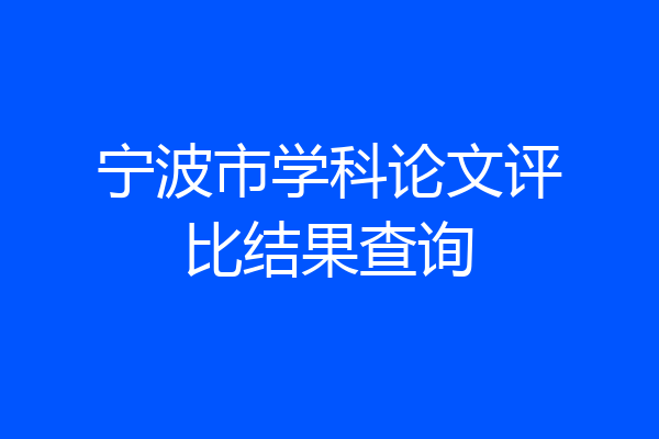 宁波市学科论文评比结果查询